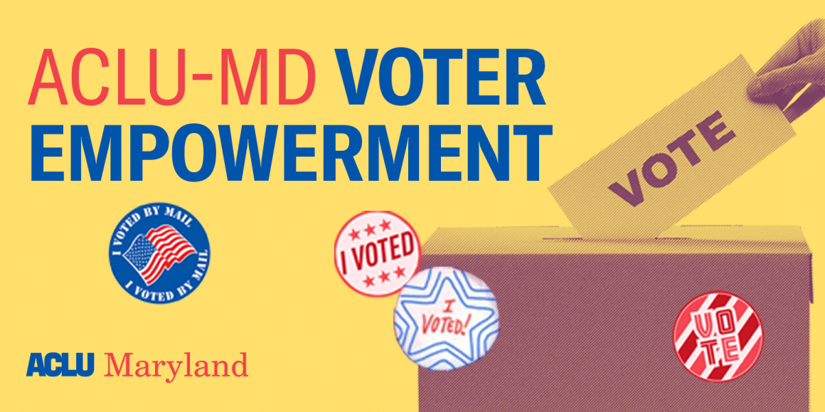 ACLU-MD Voter Empowerment text with an image of a box and a hand putting a voting ballot into it. The background is yellow and there are 4 circular voting stickers.